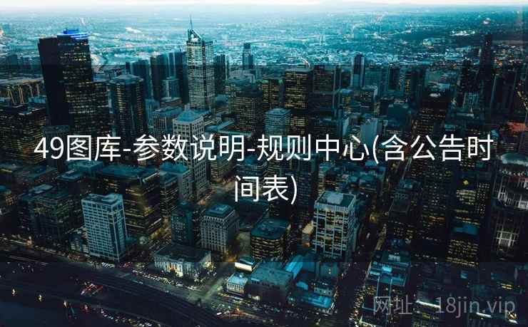 49图库-参数说明-规则中心(含公告时间表)
